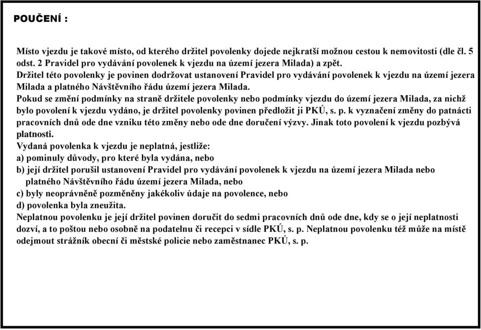 Držitel této povolenky je povinen dodržovat ustanovení Pravidel pro vydávání povolenek k vjezdu na území jezera Milada a platného Návštěvního řádu území jezera Milada.
