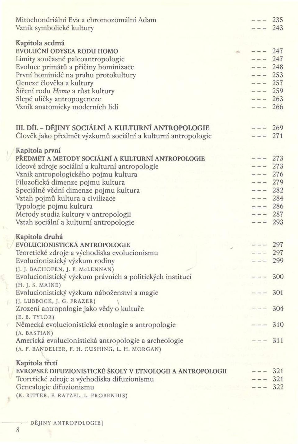 DÍL - DĚJINY SOCIÁLNÍ A KULTURNÍ ANTROPOLOGIE 269 Člověk jako předm ět výzkumů sociální a k ulturní antropologie 271 Kapitola první PŘEDMĚT A METODY SOCIÁLNÍ A KULTURNÍ ANTROPOLOGIE 273 Ideové zdroje