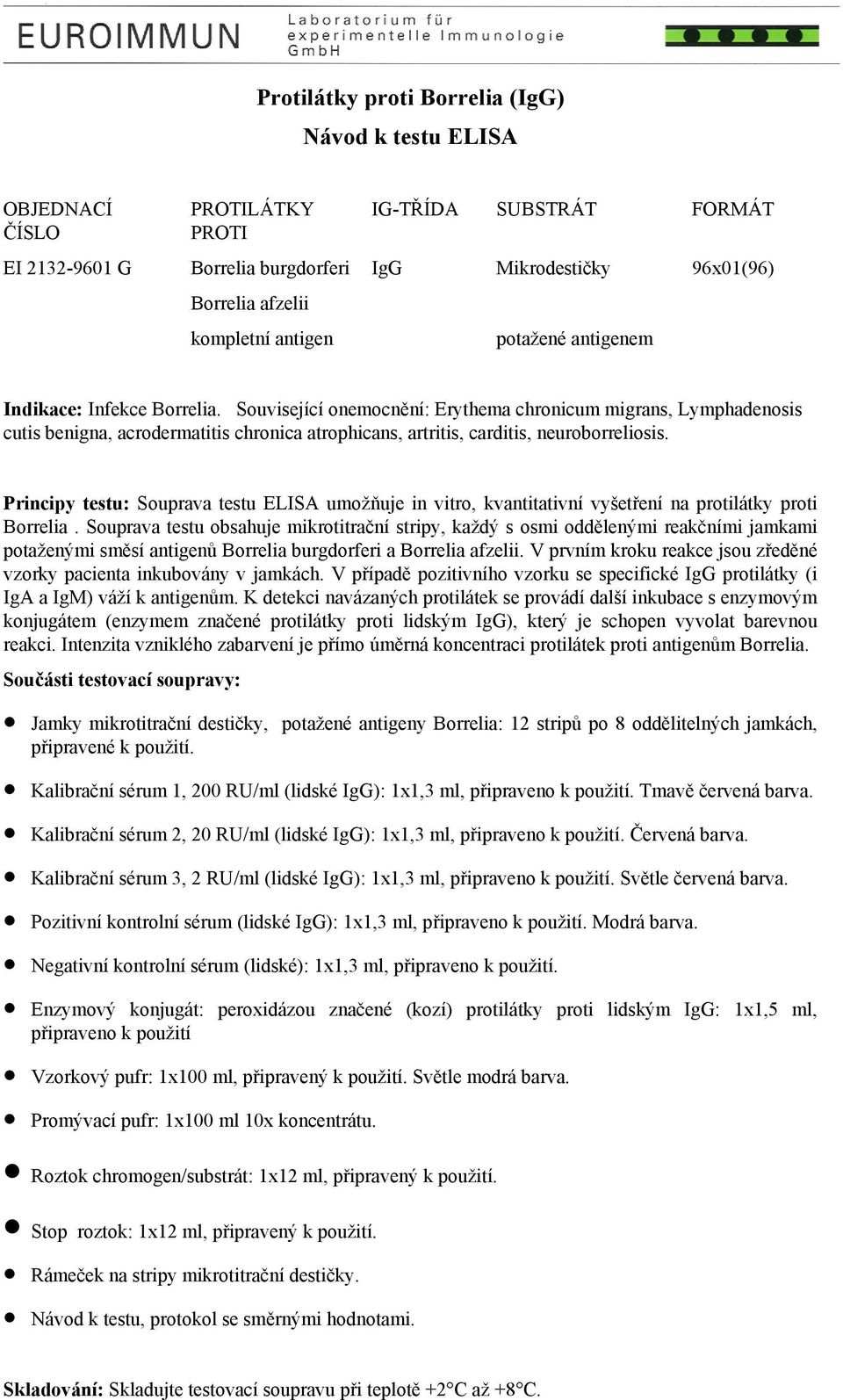 Související onemocnění: Erythema chronicum migrans, Lymphadenosis cutis benigna, acrodermatitis chronica atrophicans, artritis, carditis, neuroborreliosis.