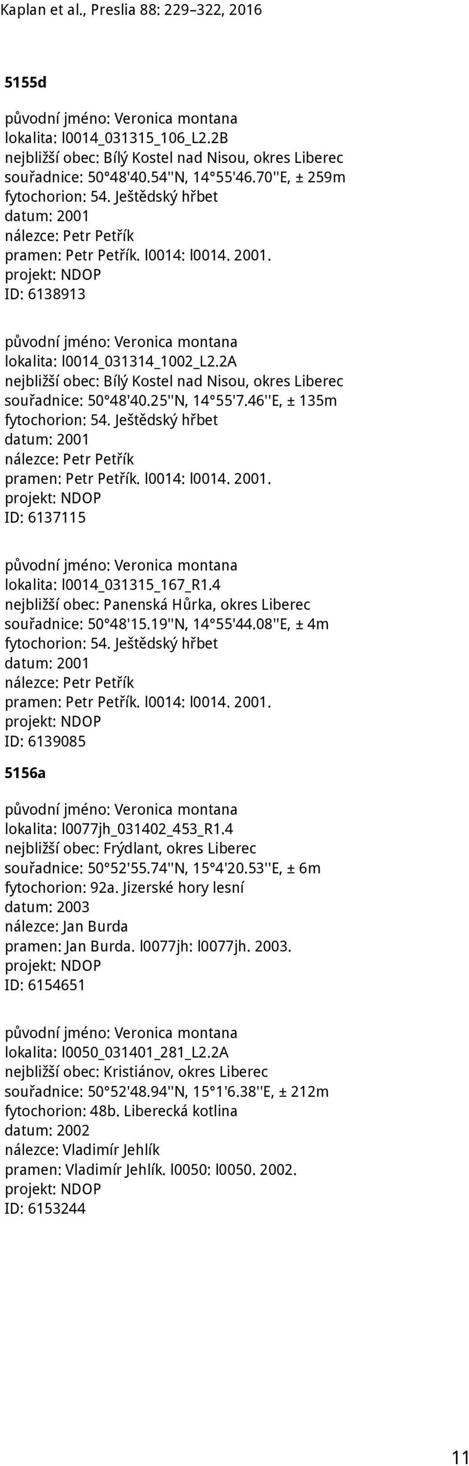 2a nejbližší obec: Bílý Kostel nad Nisou, okres Liberec souřadnice: 50 48'40.25''N, 14 55'7.46''E, ± 135m fytochorion: 54. Ještědský hřbet datum: 2001 nálezce: Petr Petřík pramen: Petr Petřík.