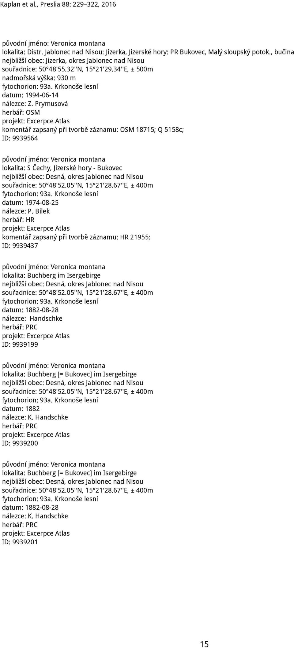 Prymusová herbář: OSM komentář zapsaný při tvorbě záznamu: OSM 18715; Q 5158c; ID: 9939564 lokalita: S Čechy, Jizerské hory - Bukovec nejbližší obec: Desná, okres Jablonec nad Nisou souřadnice: 50