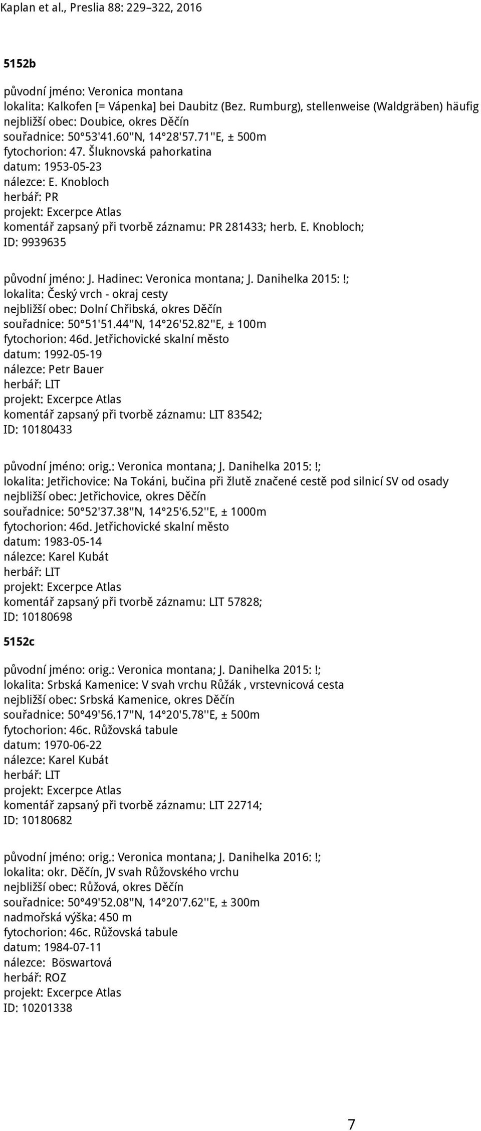 Hadinec: Veronica montana; J. Danihelka 2015:!; lokalita: Český vrch - okraj cesty nejbližší obec: Dolní Chřibská, okres Děčín souřadnice: 50 51'51.44''N, 14 26'52.82''E, ± 100m fytochorion: 46d.