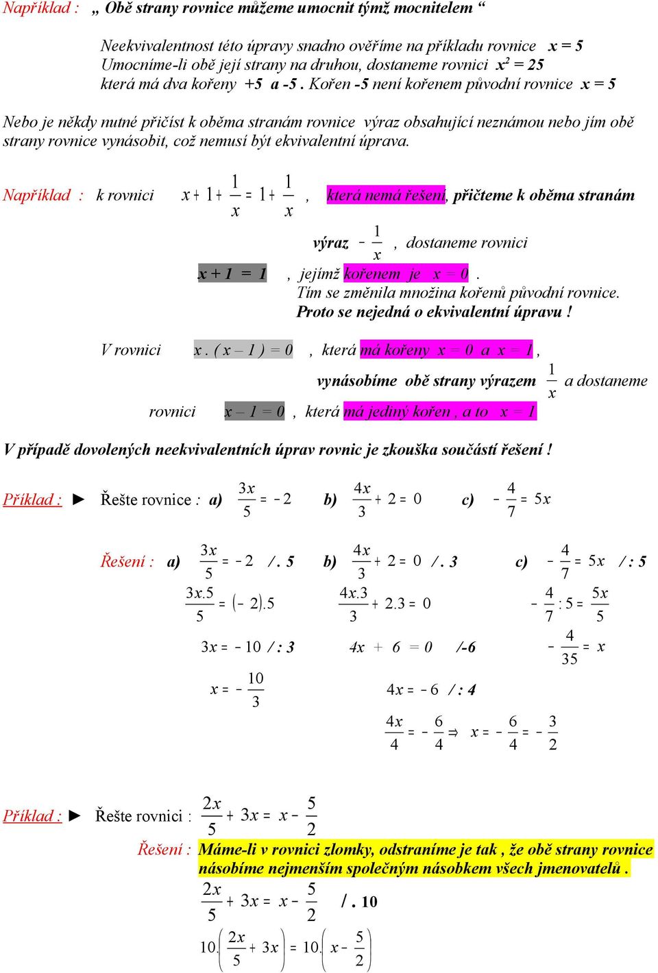 Kořen - není kořenem původní rovnice Nebo je někdy nutné přičíst k oběma stranám rovnice výraz obsahující neznámou nebo jím obě strany rovnice vynásobit, což nemusí být ekvivalentní úprava.