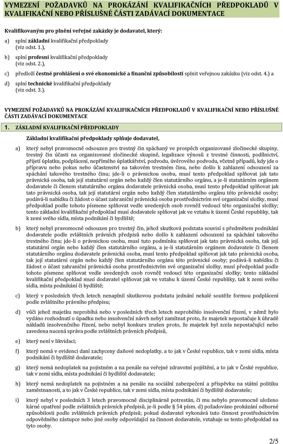 ), c) předloží čestné prohlášení o své ekonomické a finanční způsobilosti splnit veřejnou zakázku (viz odst. 4.) a d) splní technické kvalifikační předpoklady (viz odst. 3.). VYMEZENÍ POŽADAVKŮ NA PROKÁZÁNÍ KVALIFIKAČNÍCH PŘEDPOKLADŮ V KVALIFIKAČNÍ NEBO PŘÍSLUŠNÉ ČÁSTI ZADÁVACÍ DOKUMENTACE 1.