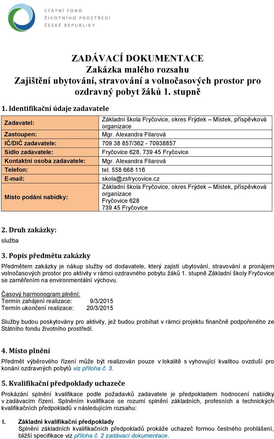 příspěvková organizace Mgr. Alexandra Filarová Fryčovice 628, 739 45 Fryčovice Mgr. Alexandra Filarová Telefon: tel. 558 668 116 E-mail: Místo podání nabídky: skola@zsfrycovice.
