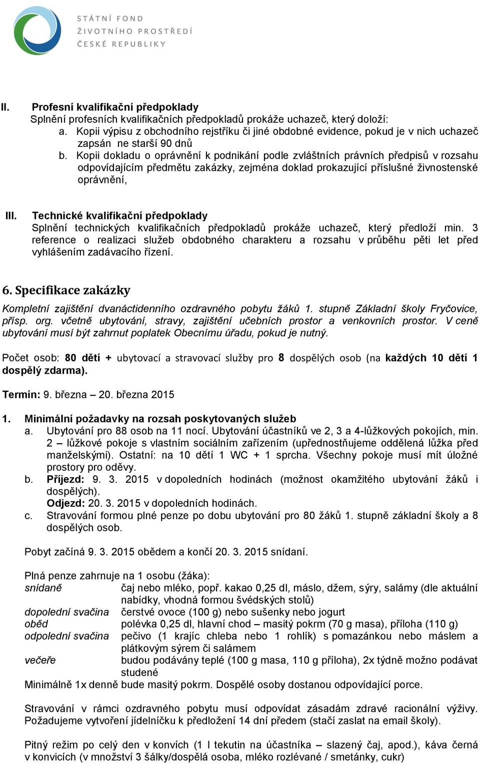 Kopii dokladu o oprávnění k podnikání podle zvláštních právních předpisů v rozsahu odpovídajícím předmětu zakázky, zejména doklad prokazující příslušné živnostenské oprávnění, III.