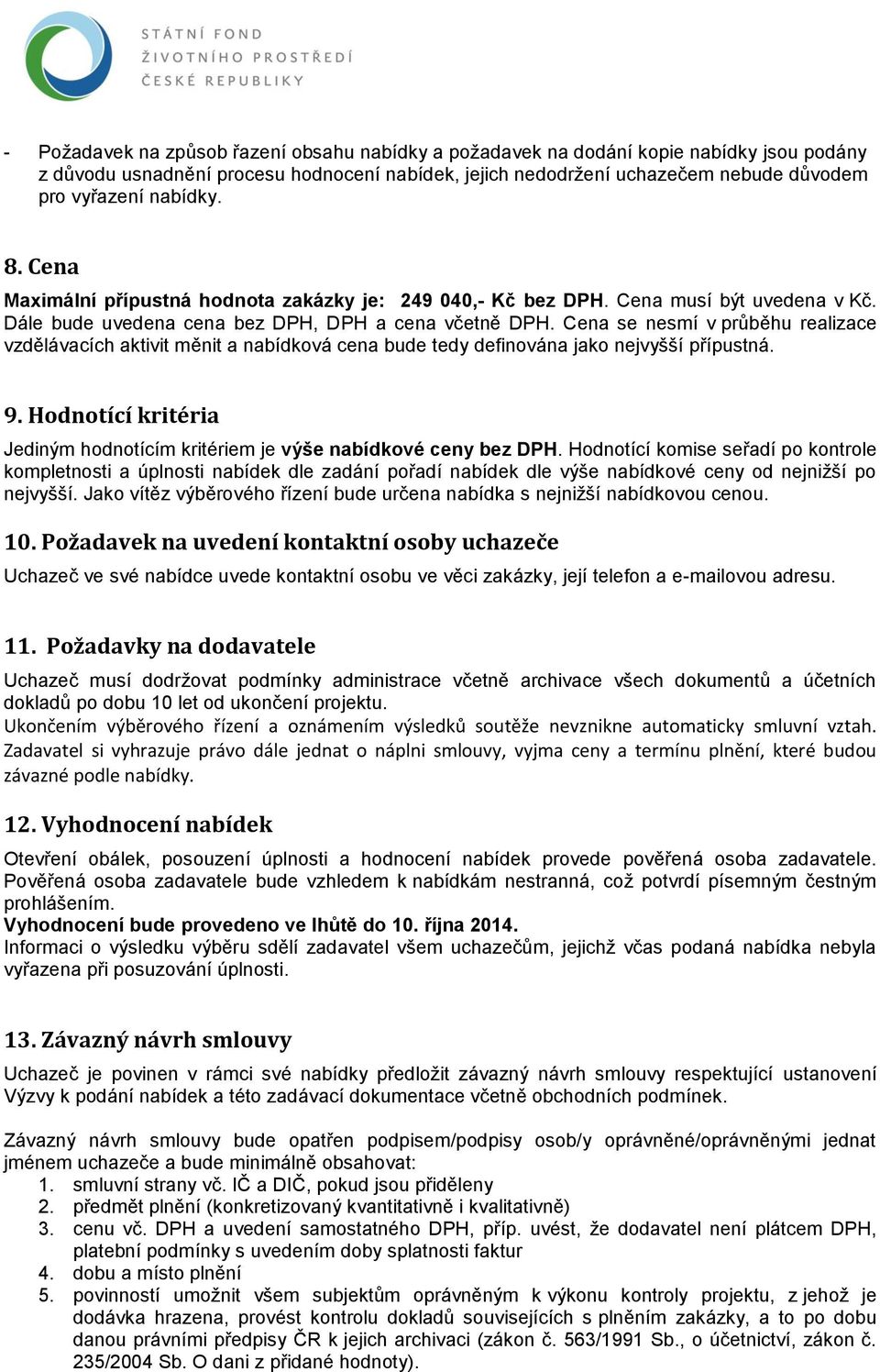 Cena se nesmí v průběhu realizace vzdělávacích aktivit měnit a nabídková cena bude tedy definována jako nejvyšší přípustná. 9.