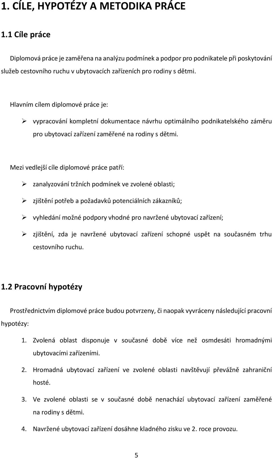 Hlavním cílem diplomové práce je: vypracování kompletní dokumentace návrhu optimálního podnikatelského záměru pro ubytovací zařízení zaměřené na rodiny s dětmi.