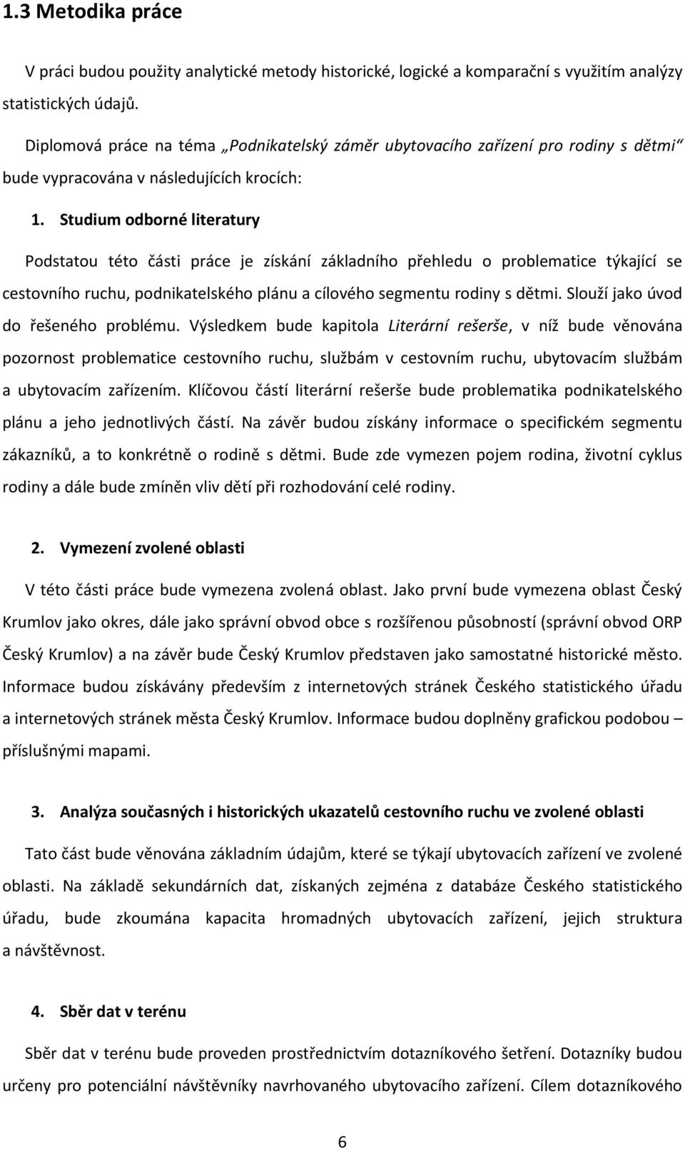 Studium odborné literatury Podstatou této části práce je získání základního přehledu o problematice týkající se cestovního ruchu, podnikatelského plánu a cílového segmentu rodiny s dětmi.