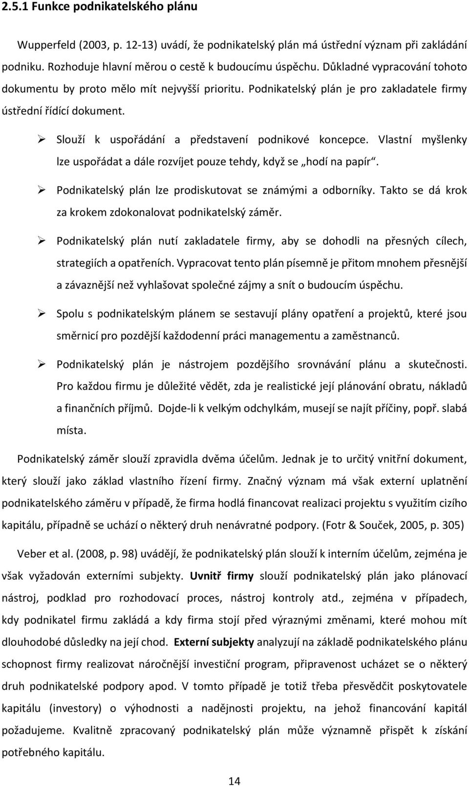 Vlastní myšlenky lze uspořádat a dále rozvíjet pouze tehdy, když se hodí na papír. Podnikatelský plán lze prodiskutovat se známými a odborníky.