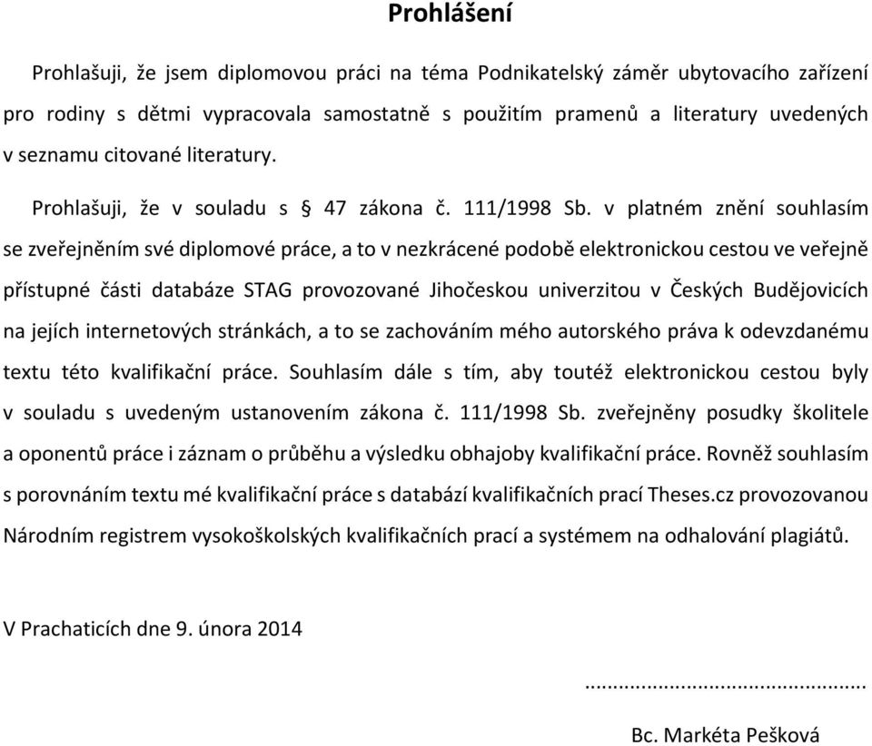 v platném znění souhlasím se zveřejněním své diplomové práce, a to v nezkrácené podobě elektronickou cestou ve veřejně přístupné části databáze STAG provozované Jihočeskou univerzitou v Českých