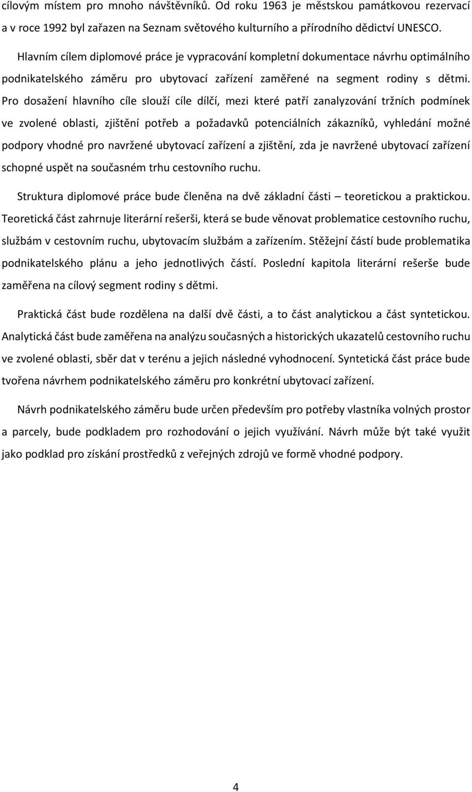 Pro dosažení hlavního cíle slouží cíle dílčí, mezi které patří zanalyzování tržních podmínek ve zvolené oblasti, zjištění potřeb a požadavků potenciálních zákazníků, vyhledání možné podpory vhodné