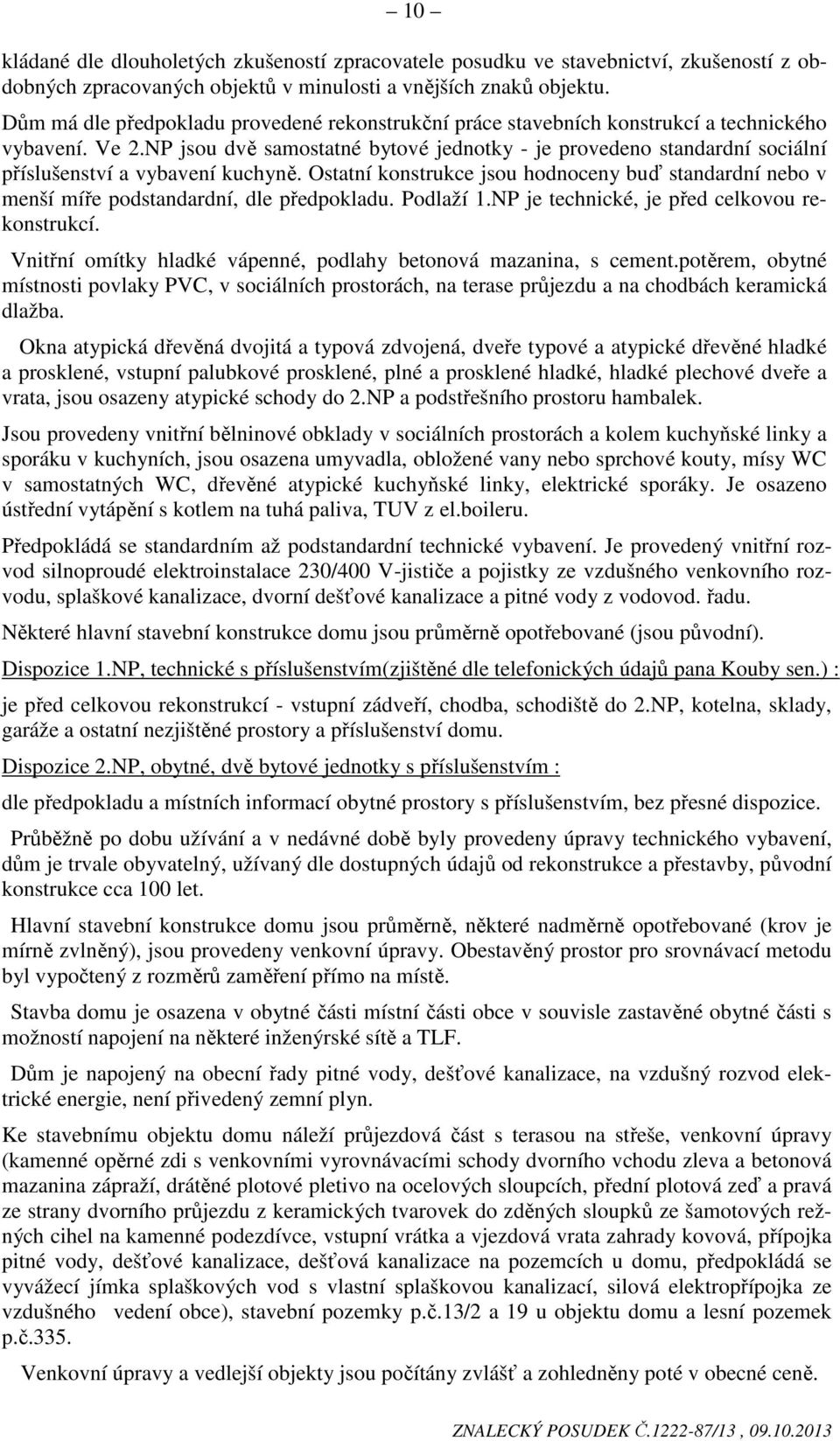 NP jsou dvě samostatné bytové jednotky - je provedeno standardní sociální příslušenství a vybavení kuchyně.