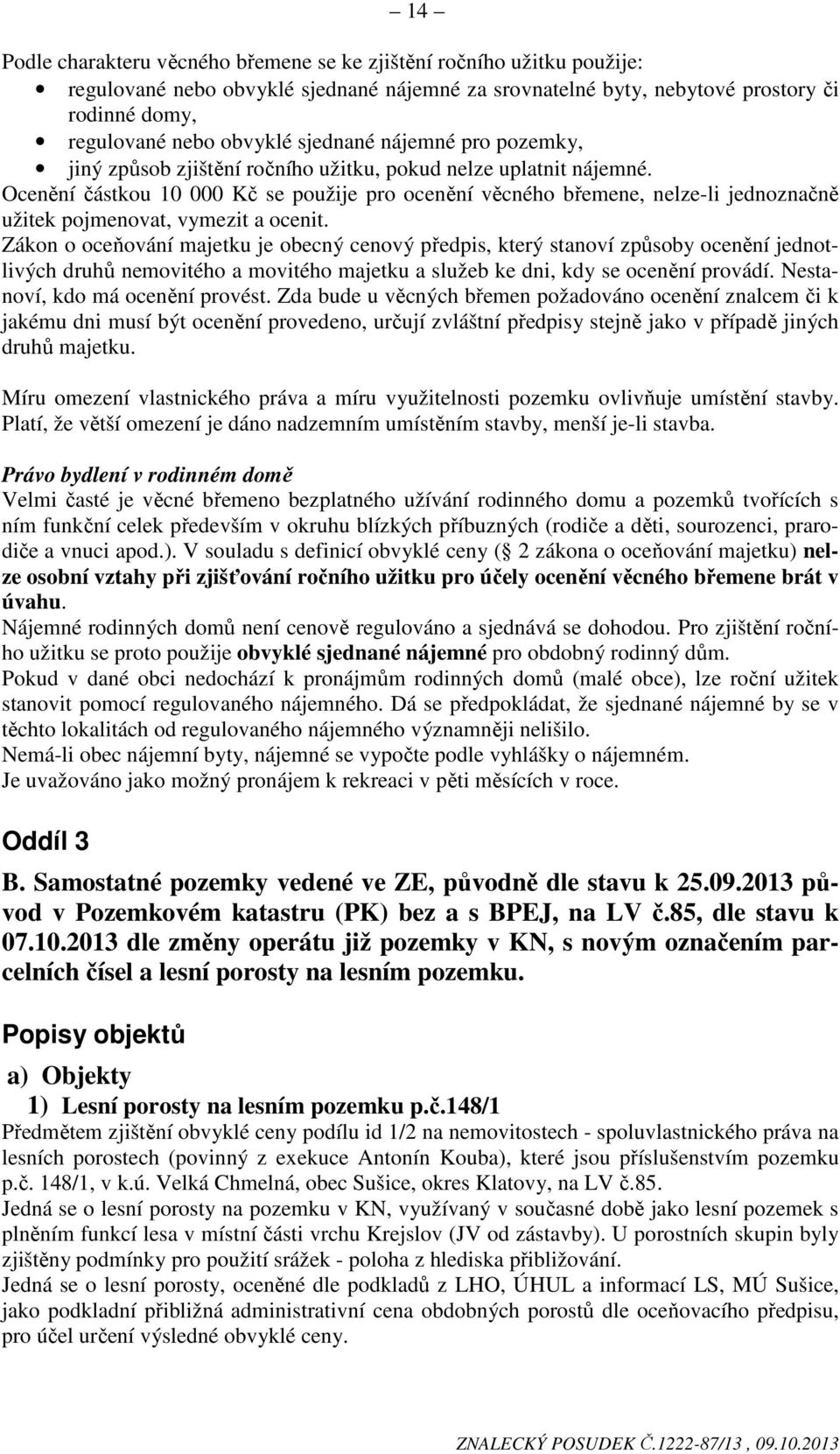 Ocenění částkou 10 000 Kč se použije pro ocenění věcného břemene, nelze-li jednoznačně užitek pojmenovat, vymezit a ocenit.