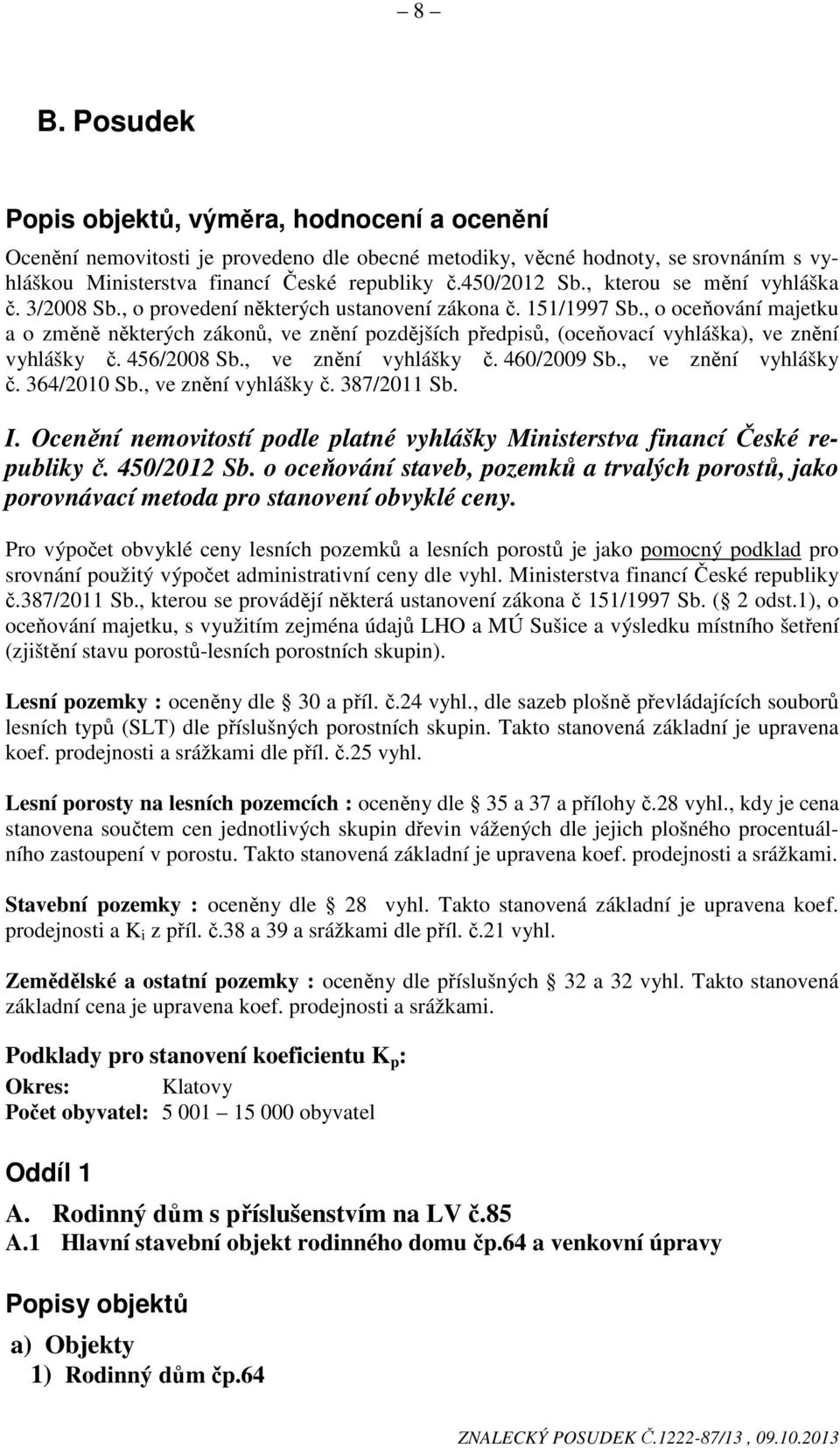 , o oceňování majetku a o změně některých zákonů, ve znění pozdějších předpisů, (oceňovací vyhláška), ve znění vyhlášky č. 456/2008 Sb., ve znění vyhlášky č. 460/2009 Sb., ve znění vyhlášky č. 364/2010 Sb.