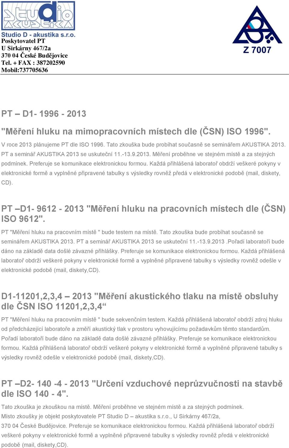 Každá přihlášená laboratoř obdrží veškeré pokyny v elektronické formě a vyplněné připravené tabulky s výsledky rovněž předá v elektronické podobě (mail, diskety, CD).