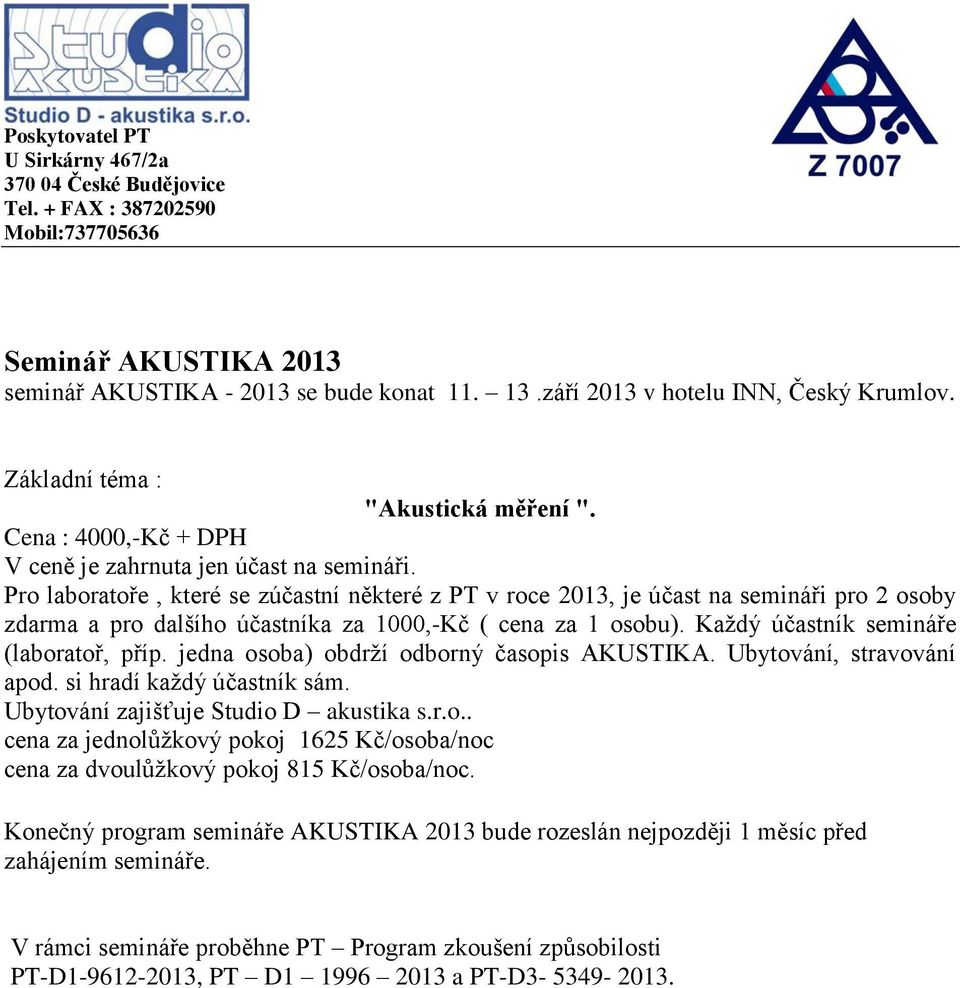 Pro laboratoře, které se zúčastní některé z PT v roce 2013, je účast na semináři pro 2 osoby zdarma a pro dalšího účastníka za 1000,-Kč ( cena za 1 osobu). Každý účastník semináře (laboratoř, příp.