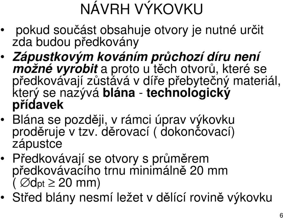 technologický přídavek Blána se později, v rámci úprav výkovku proděruje v tzv.