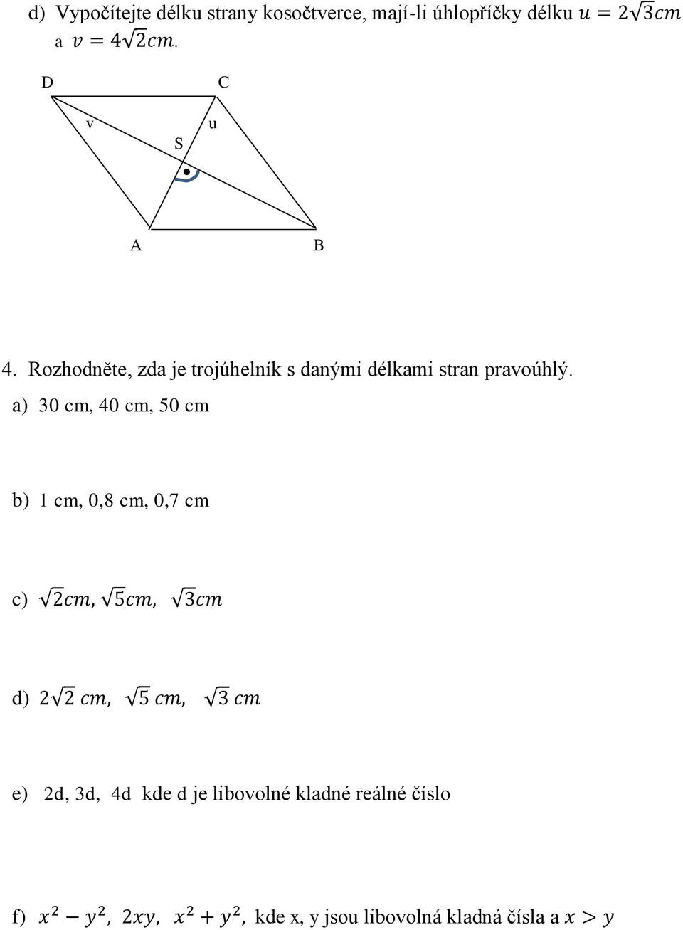 a) 30 cm, 40 cm, 50 cm b) 1 cm, 0,8 cm, 0,7 cm c) 2cm, 5cm, 3cm d) 2 2 cm, 5 cm, 3 cm e) 2d,