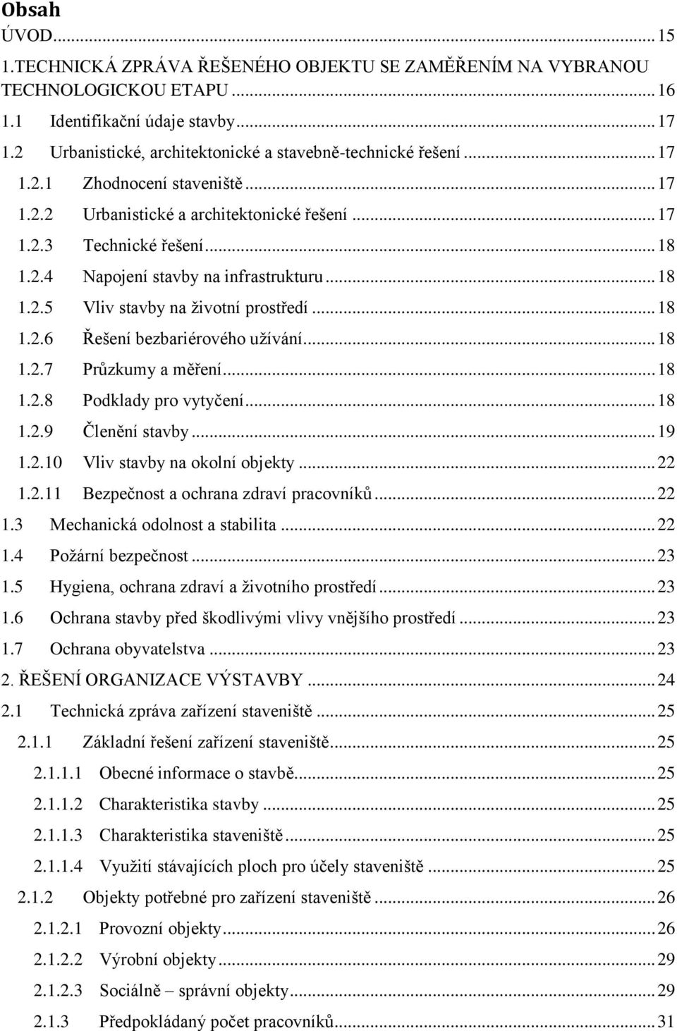 .. 18 1.2.5 Vliv stavby na životní prostředí... 18 1.2.6 Řešení bezbariérového užívání... 18 1.2.7 Průzkumy a měření... 18 1.2.8 Podklady pro vytyčení... 18 1.2.9 Členění stavby... 19 1.2.10 Vliv stavby na okolní objekty.