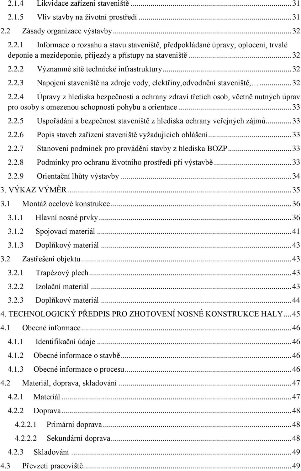 .. 33 2.2.5 Uspořádání a bezpečnost staveniště z hlediska ochrany veřejných zájmů... 33 2.2.6 Popis staveb zařízení staveniště vyžadujících ohlášení... 33 2.2.7 Stanovení podmínek pro provádění stavby z hlediska BOZP.