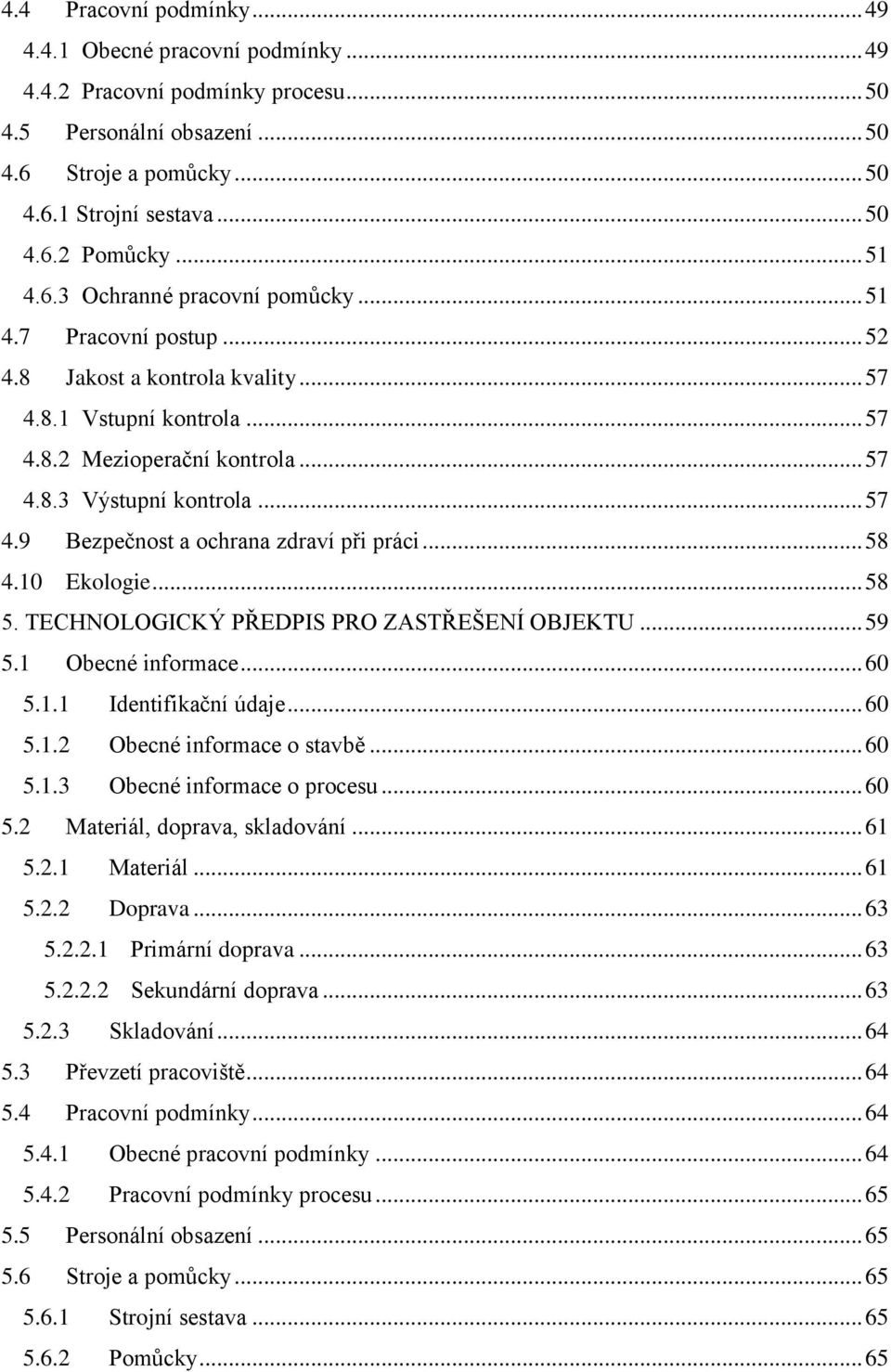 .. 58 4.10 Ekologie... 58 5. TECHNOLOGICKÝ PŘEDPIS PRO ZASTŘEŠENÍ OBJEKTU... 59 5.1 Obecné informace... 60 5.1.1 Identifikační údaje... 60 5.1.2 Obecné informace o stavbě... 60 5.1.3 Obecné informace o procesu.