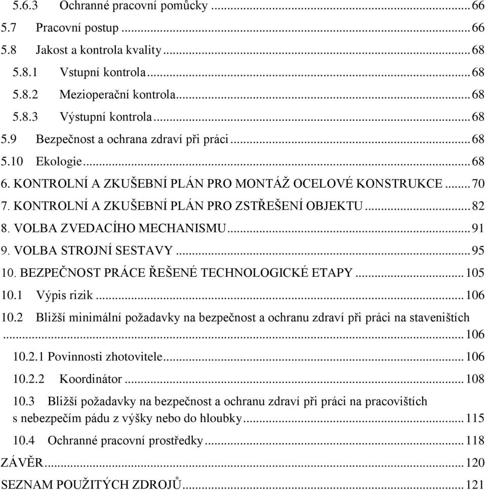 VOLBA STROJNÍ SESTAVY... 95 10. BEZPEČNOST PRÁCE ŘEŠENÉ TECHNOLOGICKÉ ETAPY... 105 10.1 Výpis rizik... 106 10.2 Bližší minimální požadavky na bezpečnost a ochranu zdraví při práci na staveništích.