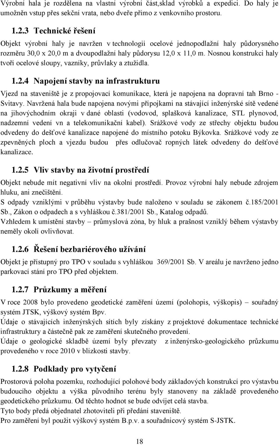 Nosnou konstrukci haly tvoří ocelové sloupy, vazníky, průvlaky a ztužidla. 1.2.