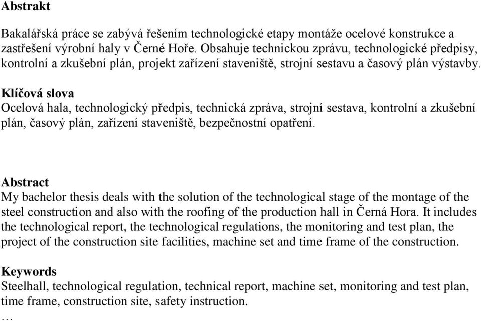 Klíčová slova Ocelová hala, technologický předpis, technická zpráva, strojní sestava, kontrolní a zkušební plán, časový plán, zařízení staveniště, bezpečnostní opatření.