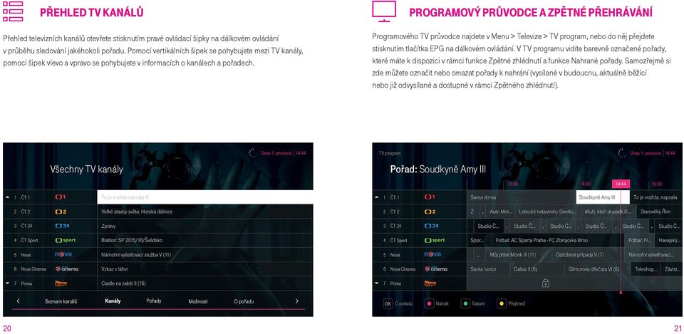 PROGRAMOVÝ PRŮVODCE A ZPĚTNÉ PŘEHRÁVÁNÍ Programového TV průvodce najdete v Menu > Televize > TV program, nebo do něj přejdete stisknutím tlačítka EPG na dálkovém ovládání.