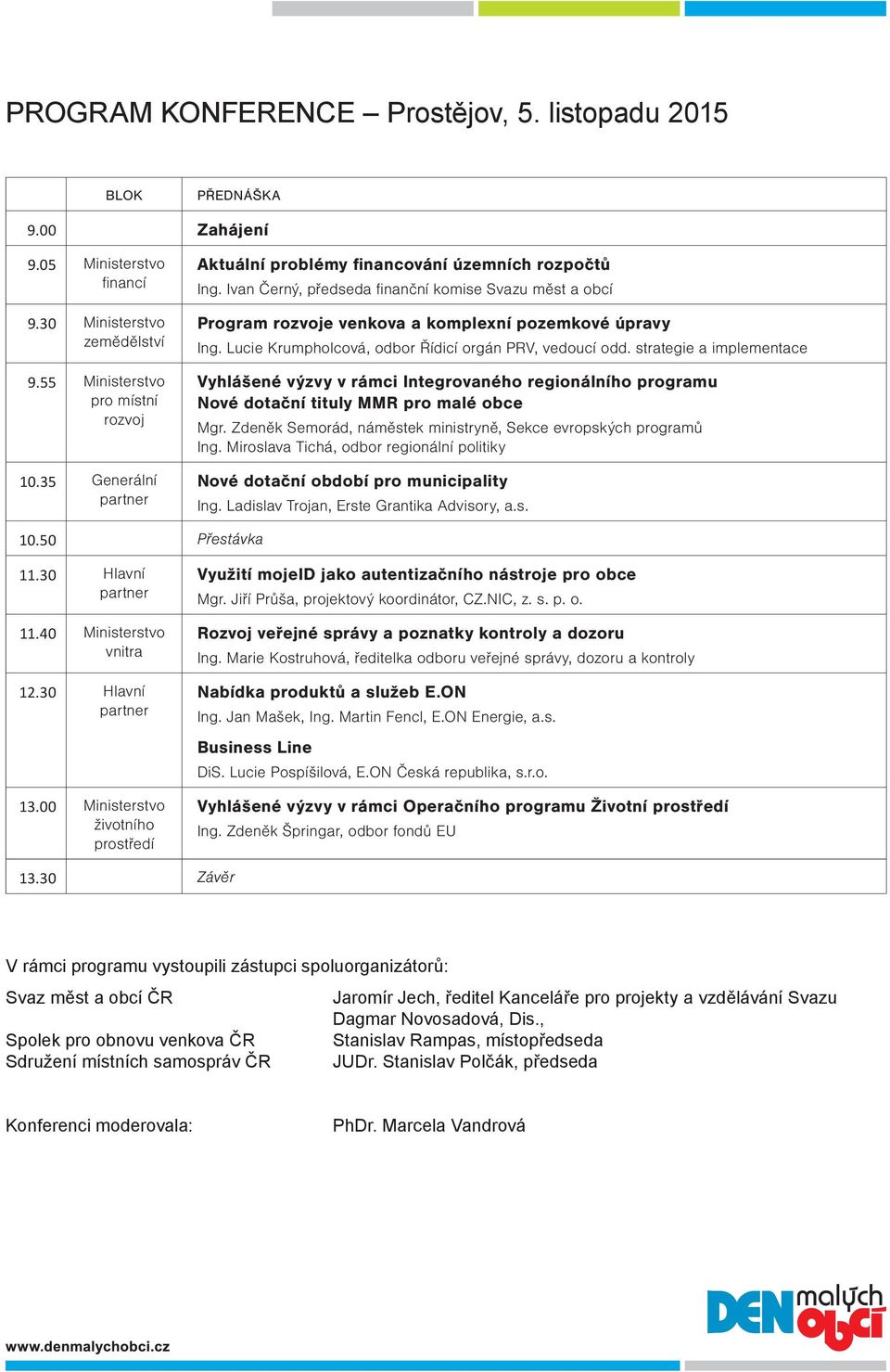 Lucie Krumpholcová, odbor Řídicí orgán PRV, vedoucí odd. strategie a implementace Vyhlášené výzvy v rámci Integrovaného regionálního programu Nové dotační tituly MMR pro malé obce Mgr.