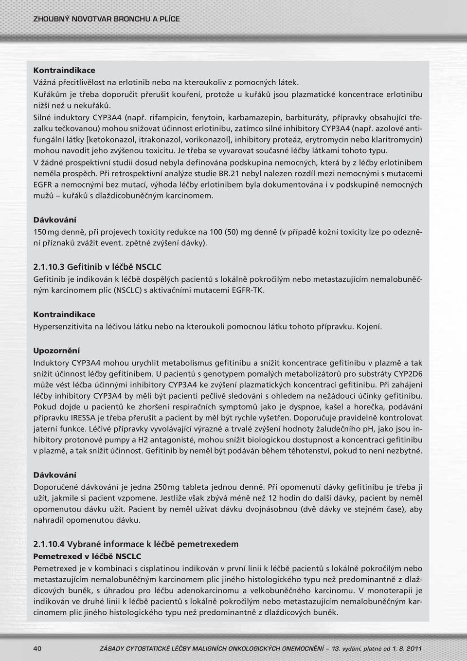 rifampicin, fenytoin, karbamazepin, barbituráty, přípravky obsahující třezalku tečkovanou) mohou snižovat účinnost erlotinibu, zatímco silné inhibitory CYP3A4 (např.