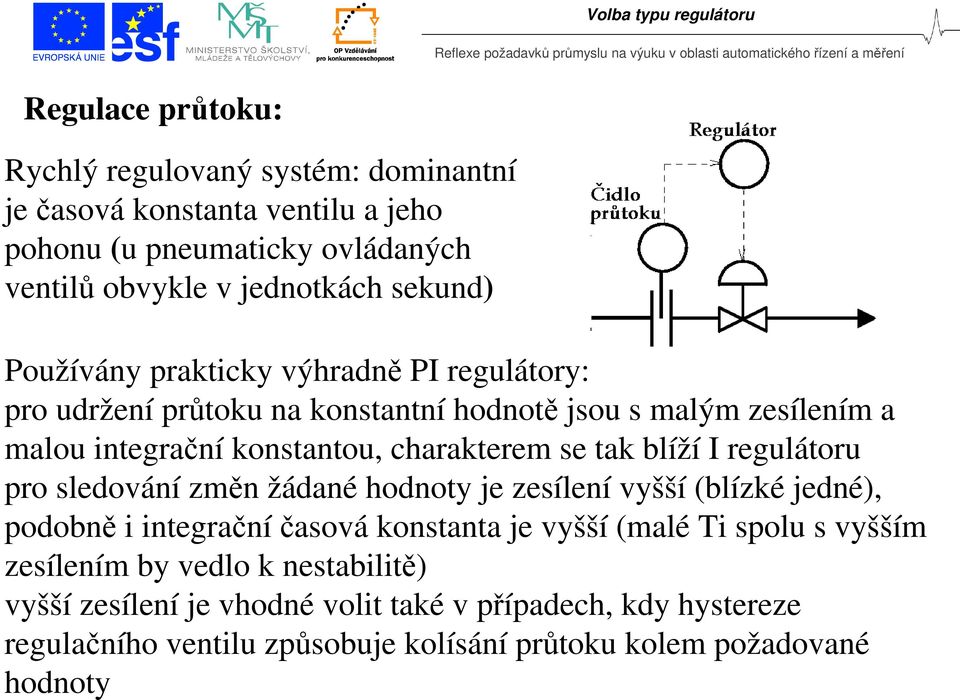 blíží I regulátoru pro sledování změn žádané hodnoty je zesílení vyšší (blízké jedné), podobně i integrační časová konstanta je vyšší (malé Ti spolu s vyšším