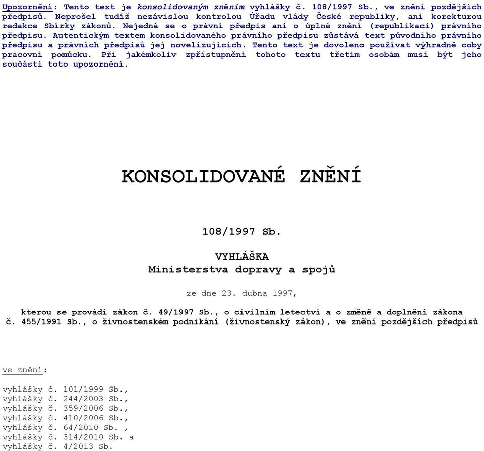 Autentickým textem konsolidovaného právního předpisu zůstává text původního právního předpisu a právních předpisů jej novelizujících. Tento text je dovoleno používat výhradně coby pracovní pomůcku.