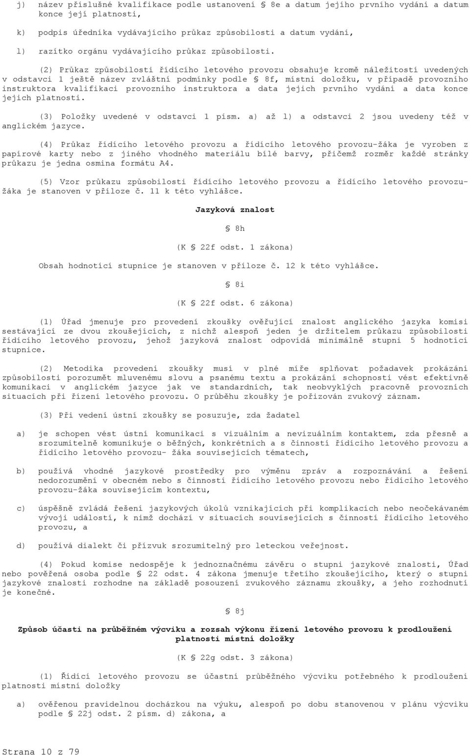 (2) Průkaz způsobilosti řídícího letového provozu obsahuje kromě náležitostí uvedených v odstavci 1 ještě název zvláštní podmínky podle 8f, místní doložku, v případě provozního instruktora