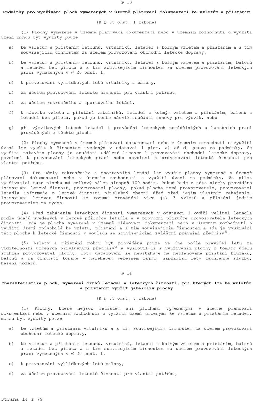 přistáním a s tím souvisejícím činnostem za účelem provozování obchodní letecké dopravy, b) ke vzletům a přistáním letounů, vrtulníků, letadel s kolmým vzletem a přistáním, balonů a letadel bez