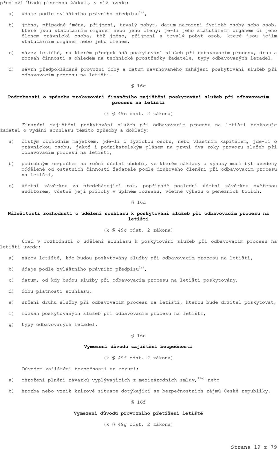 název letiště, na kterém předpokládá poskytování služeb při odbavovacím procesu, druh a rozsah činností s ohledem na technické prostředky žadatele, typy odbavovaných letadel, d) návrh předpokládané