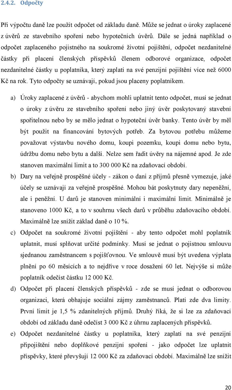 částky u poplatníka, který zaplatí na své penzijní pojištění více než 6000 Kč na rok. Tyto odpočty se uznávají, pokud jsou placeny poplatníkem.