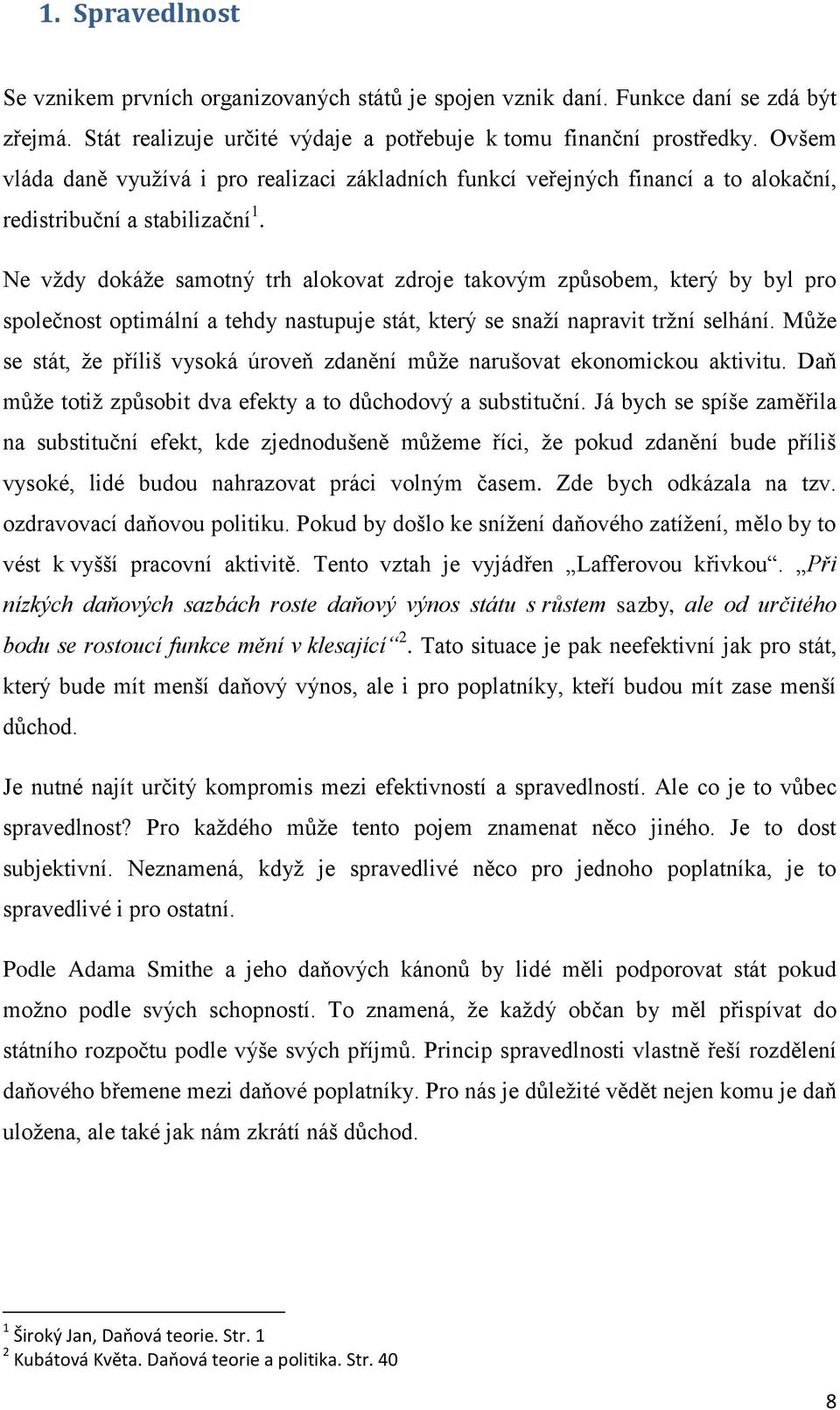 Ne vždy dokáže samotný trh alokovat zdroje takovým způsobem, který by byl pro společnost optimální a tehdy nastupuje stát, který se snaží napravit tržní selhání.