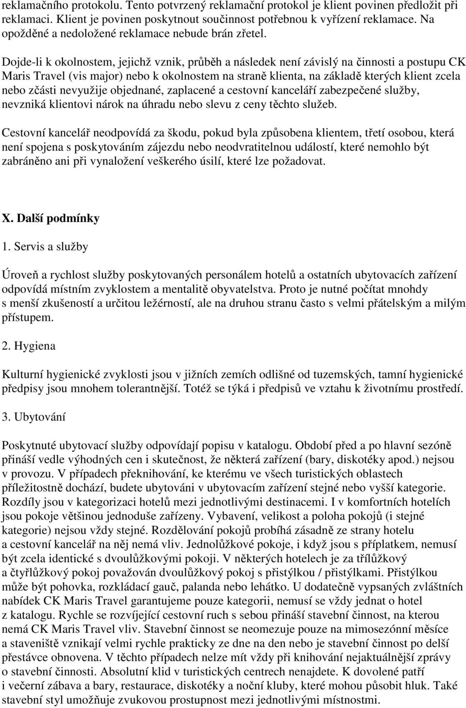 Dojde-li k okolnostem, jejichž vznik, průběh a následek není závislý na činnosti a postupu CK Maris Travel (vis major) nebo k okolnostem na straně klienta, na základě kterých klient zcela nebo zčásti