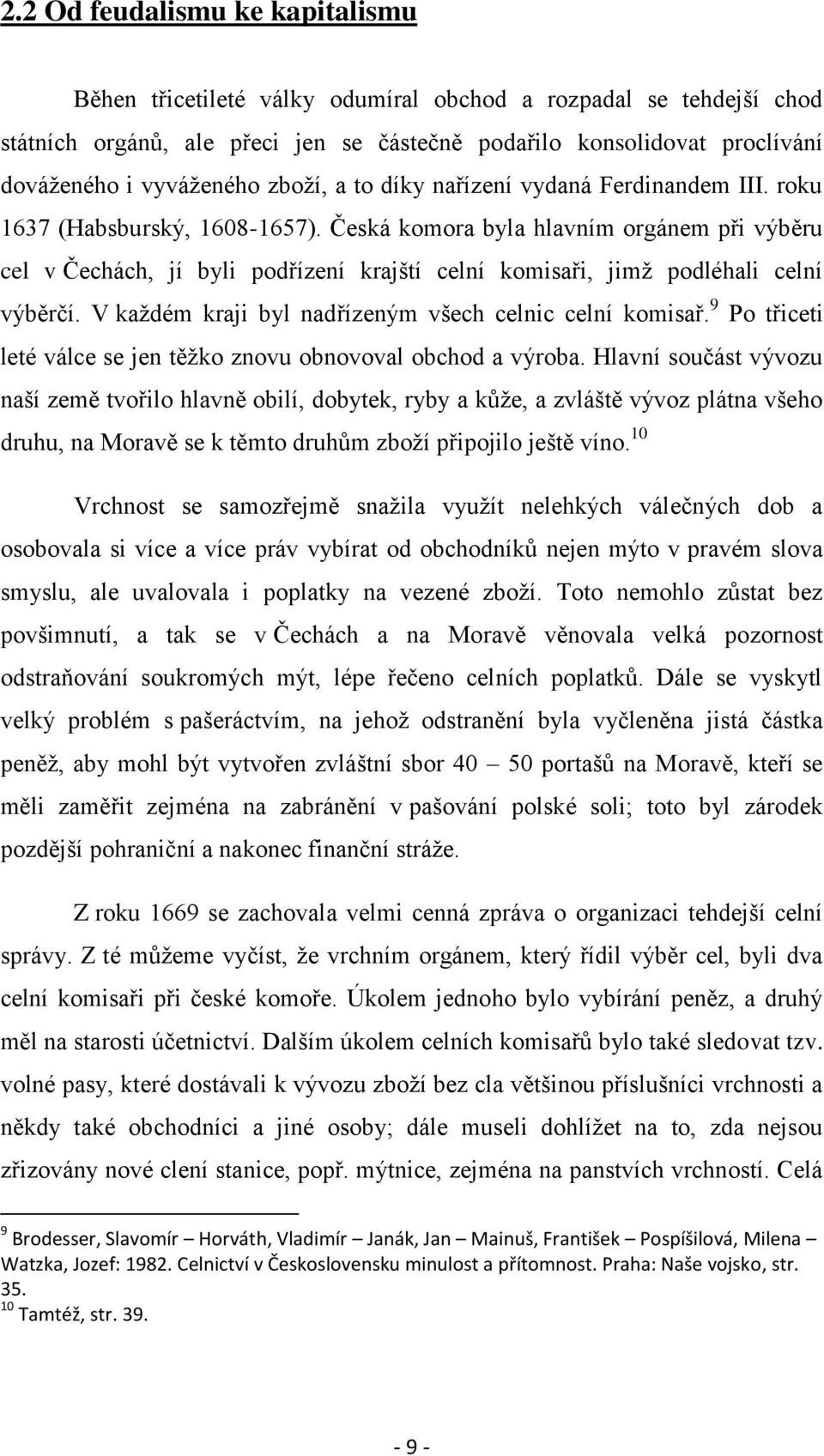 Česká komora byla hlavním orgánem při výběru cel v Čechách, jí byli podřízení krajští celní komisaři, jimţ podléhali celní výběrčí. V kaţdém kraji byl nadřízeným všech celnic celní komisař.