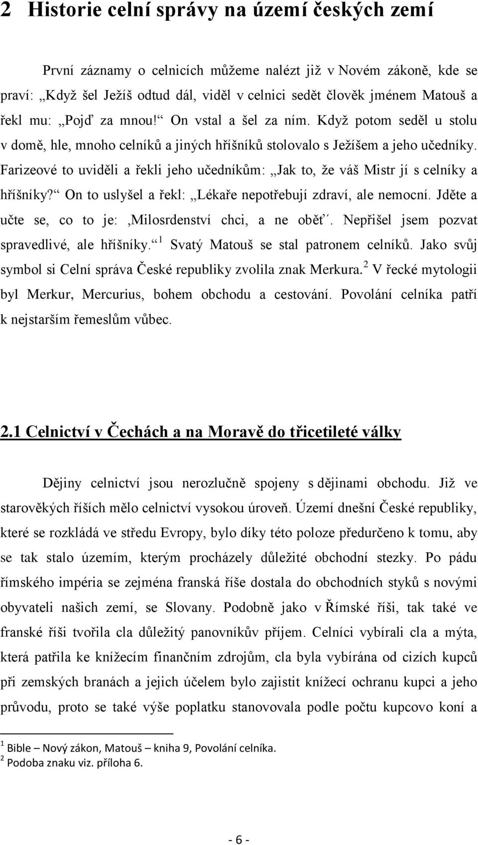 Farizeové to uviděli a řekli jeho učedníkům: Jak to, ţe váš Mistr jí s celníky a hříšníky? On to uslyšel a řekl: Lékaře nepotřebují zdraví, ale nemocní.