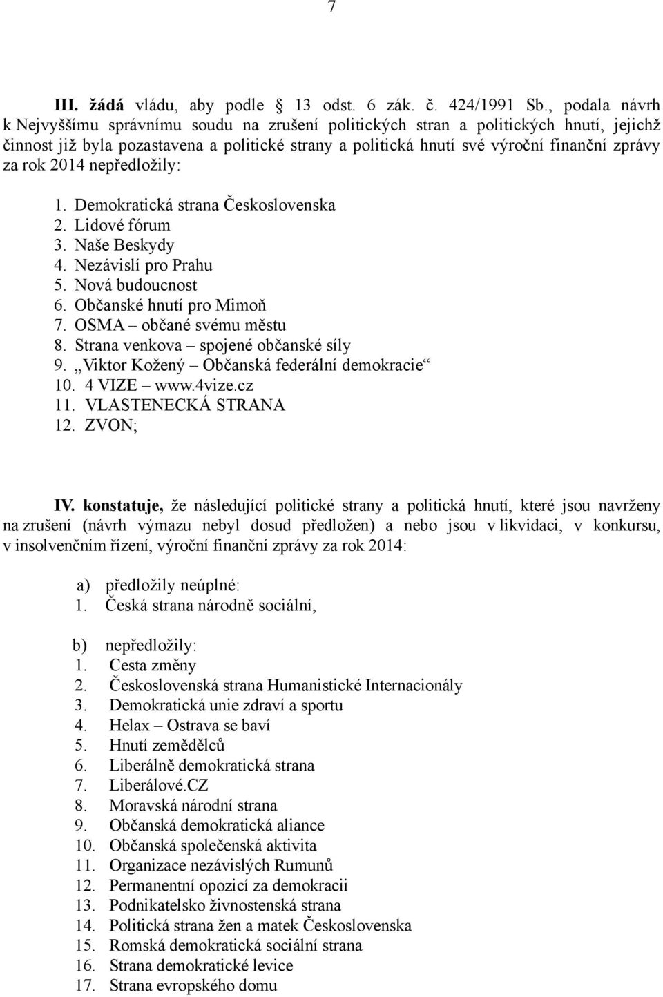 rok 2014 nepředložily: 1. Demokratická strana Československa 2. Lidové fórum 3. Naše Beskydy 4. Nezávislí pro Prahu 5. Nová budoucnost 6. Občanské hnutí pro Mimoň 7. OSMA občané svému městu 8.