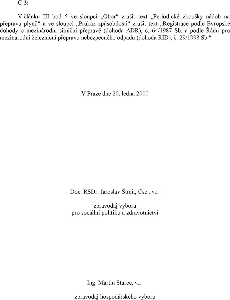 a podle Řádu pro mezinárodní ţelezniční přepravu nebezpečného odpadu (dohoda RID), č. 29/1998 Sb. V Praze dne 20.