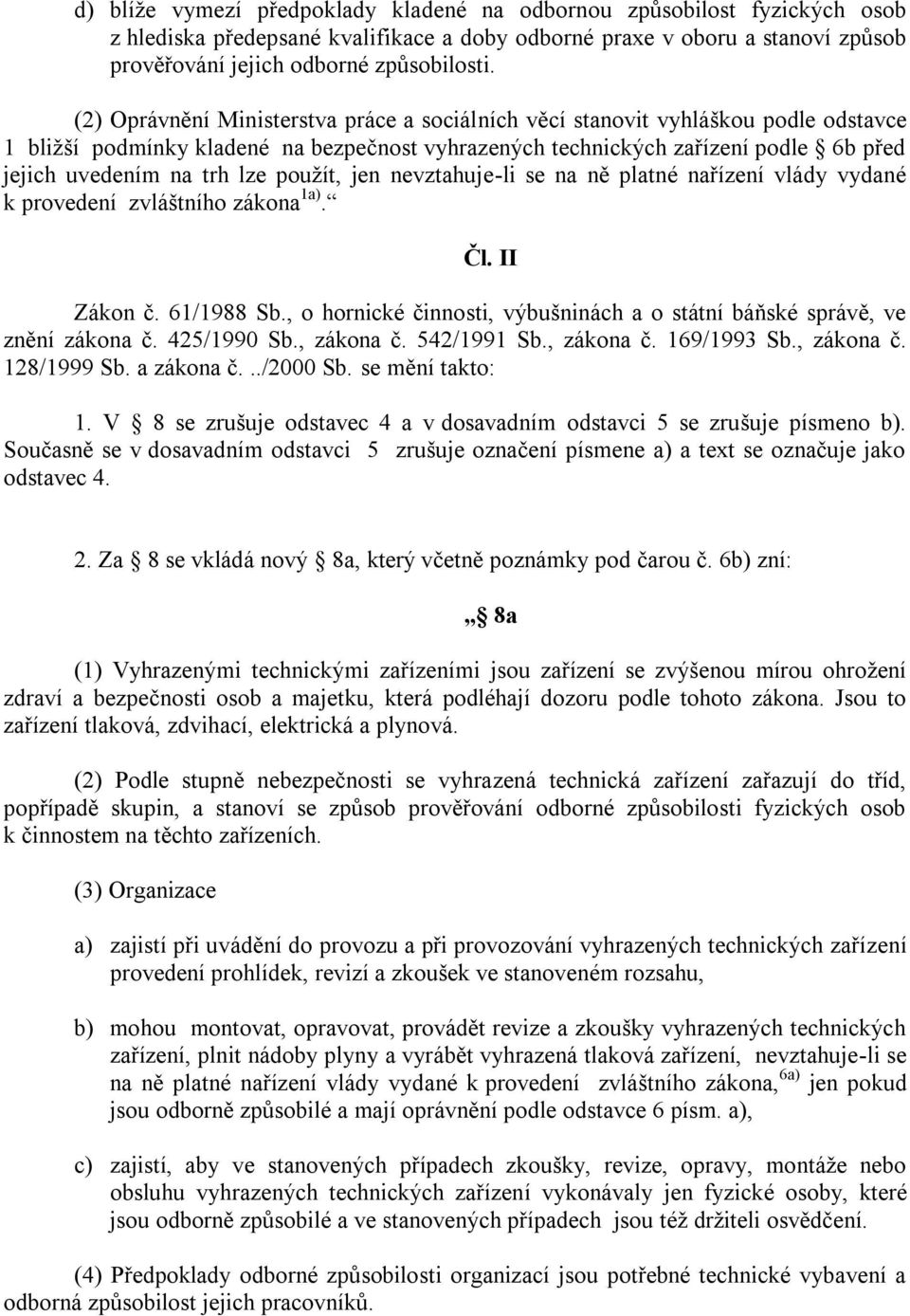 pouţít, jen nevztahuje-li se na ně platné nařízení vlády vydané k provedení zvláštního zákona 1a). Čl. II Zákon č. 61/1988 Sb.