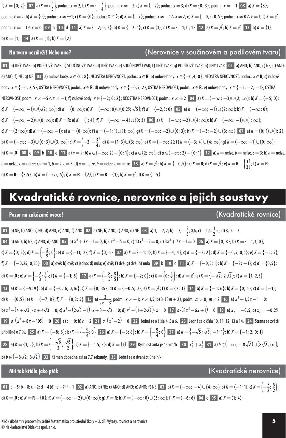 (Nerovnice v součinovém odílovém tvru) 0 ) JINÝ TVAR b) PODÍLOVÝ TVAR c) SOUČINOVÝ TVAR d) JINÝ TVAR e) SOUČINOVÝ TVAR f) JINÝ TVAR g) PODÍLOVÝ TVAR h) JINÝ TVAR 0 ) ANO b) ANO c) NE d) ANO e) ANO f)