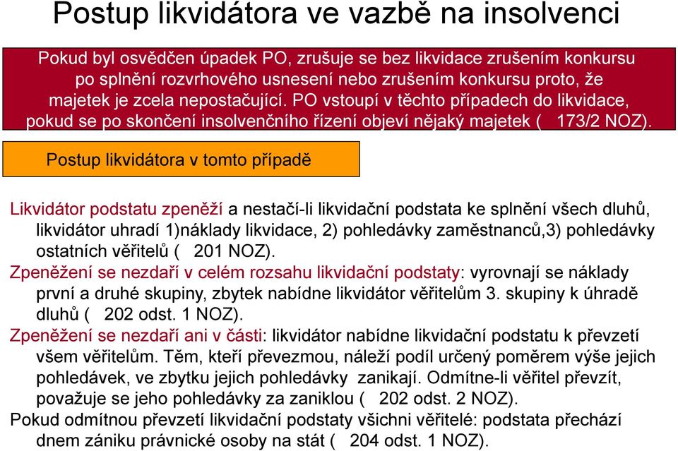 Postup likvidátora v tomto případě Likvidátor podstatu zpeněží a nestačí-li likvidační podstata ke splnění všech dluhů, likvidátor uhradí 1)náklady likvidace, 2) pohledávky zaměstnanců,3) pohledávky