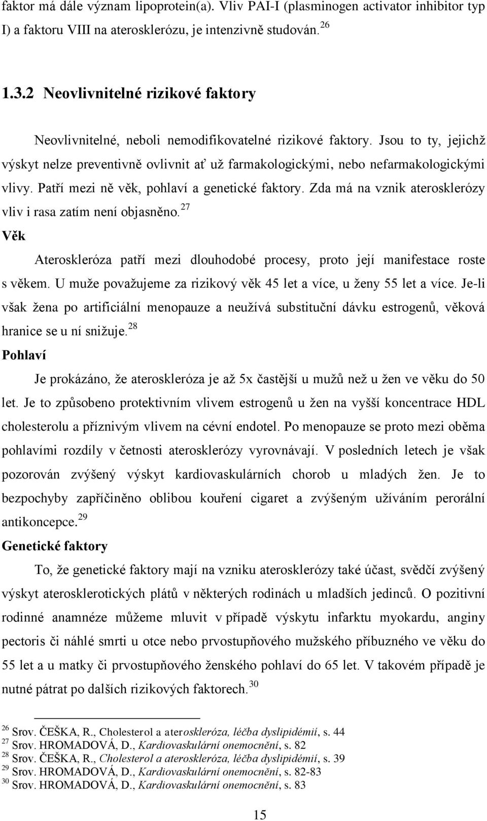 Jsou to ty, jejichž výskyt nelze preventivně ovlivnit ať už farmakologickými, nebo nefarmakologickými vlivy. Patří mezi ně věk, pohlaví a genetické faktory.