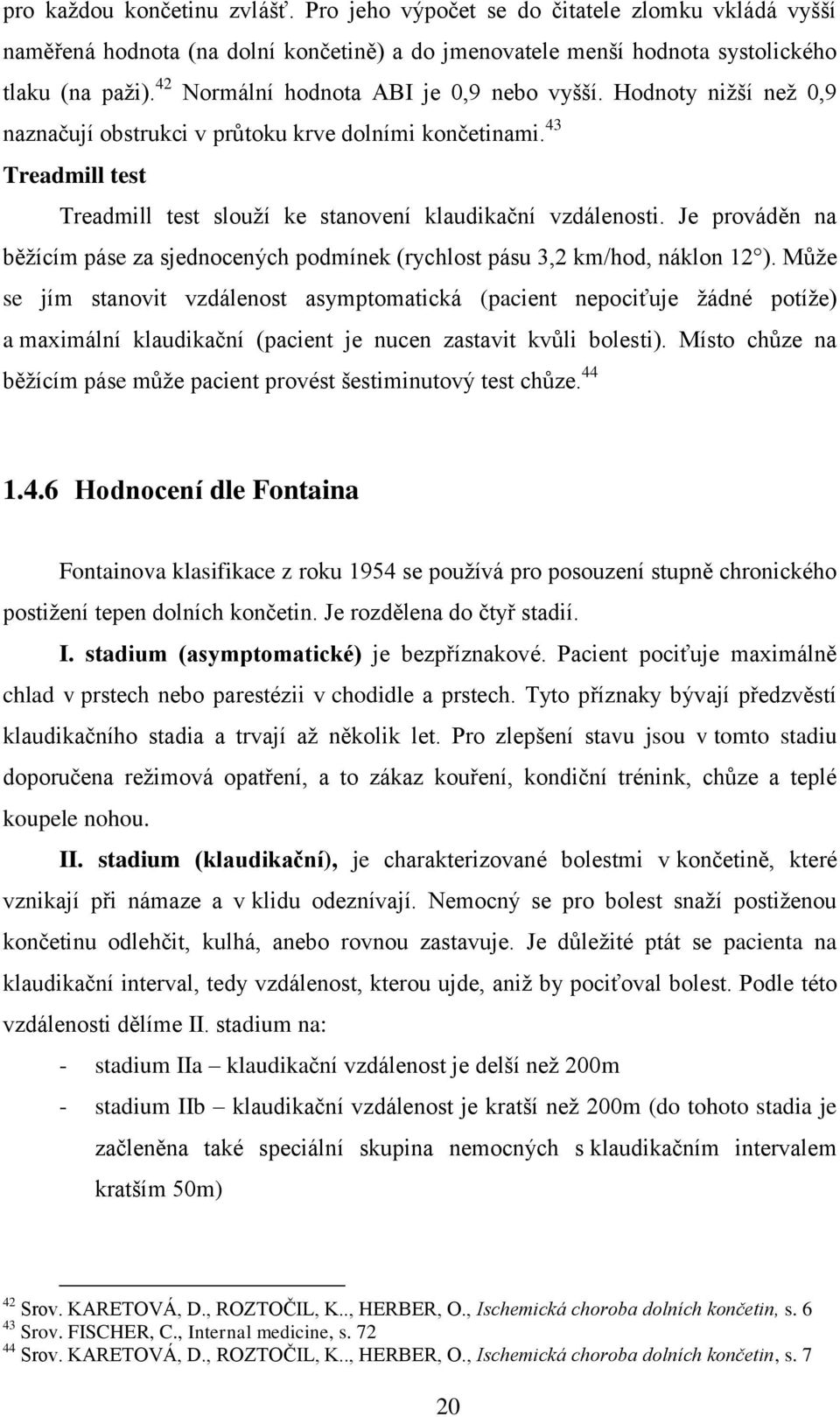 Je prováděn na běžícím páse za sjednocených podmínek (rychlost pásu 3,2 km/hod, náklon 12 ).