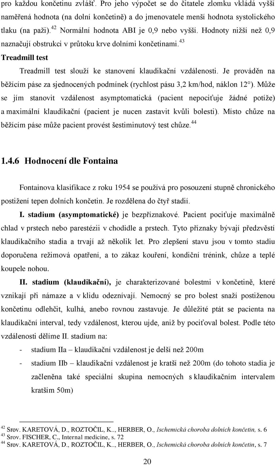 Je prováděn na běžícím páse za sjednocených podmínek (rychlost pásu 3,2 km/hod, náklon 12 ).